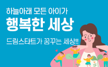 하늘아래 모든 아이가 행복한 세상, 드림스타트가 꿈꾸는 세상!!